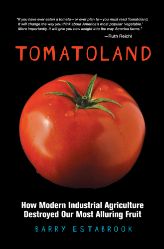 Tomatoland: How Modern Industrial Agriculture Destroyed Our Most Alluring Fruit