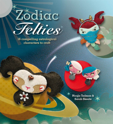 Zodiac felties : 16 compelling astrological characters to craft