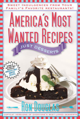 America's Most Wanted Recipes Just Desserts: Sweet Indulgences from Your Family's Favorite Restaurants America's Most Wanted Recipes Series