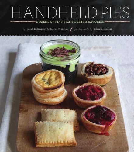 Handheld Pies: Dozens of Pint-Size Sweets and Savories