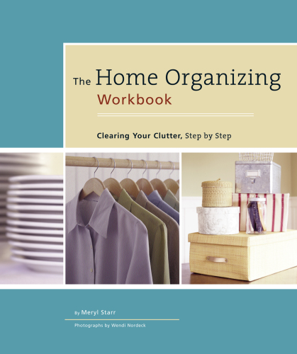 The home organizing workbook : clearing your clutter, step-by-step