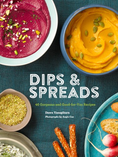Dips & Spreads: 45 Gorgeous and Good-for-You Recipes