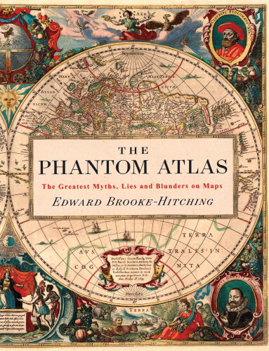 The Phantom Atlas: The Greatest Myths, Lies and Blunders on Maps