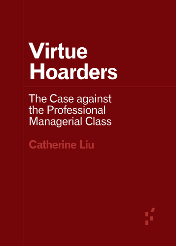Virtue Hoarders: The Case against the Professional Managerial Class : The Case against the Professional Managerial Class