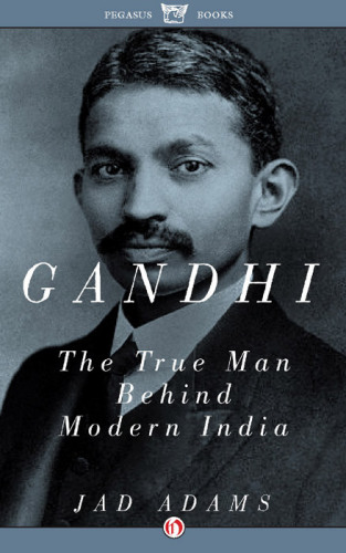 Gandhi: [the true man behind modern India]