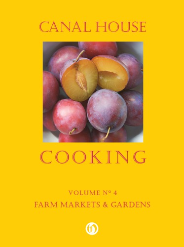 Canal House Cooking Volume Nʺ 4: Farm Markets & Gardens