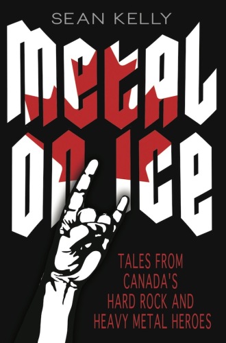 Metal on Ice: Tales from Canada's Hard Rock and Heavy Metal Heroes