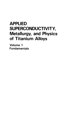 Applied Superconductivity, Metallurgy, and Physics of Titanium Alloys: Fundamentals Alloy Superconductors: Their Metallurgical, Physical, and Magnetic-Mixed-State Properties