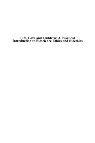 Life, Love and Children: A Practical Introduction to Bioscience Ethics and Bioethics