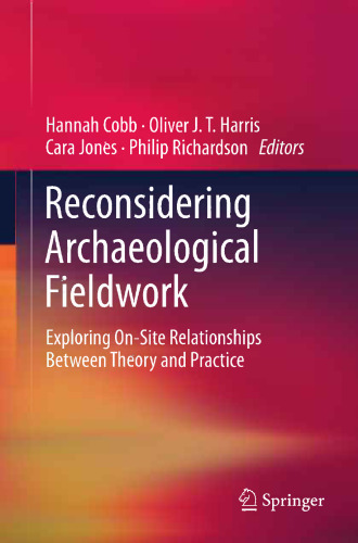 Reconsidering Archaeological Fieldwork: Exploring On-Site Relationships Between Theory and Practice