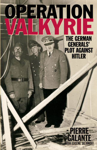 Operation Valkyrie: The German Generals' Plot Against Hitler