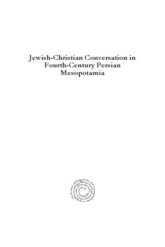Jewish-Christian Conversation in Fourth-Century Persian Mesopotamia: A Reconstructed Conversation