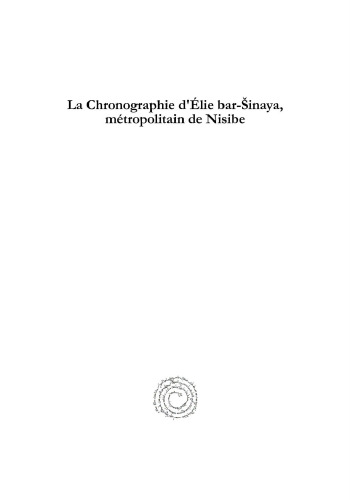 La Chronographie d'Élie bar-Šinaya, métropolitain de Nisibe: Traduite pour la première fois d'après le manuscrit Add. 7197 du Musée Britannique