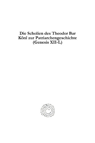 Die Scholien des Theodor Bar Kônî zur Patriarchengeschichte (Genesis XII-L)