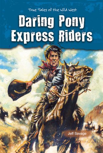 Daring Pony Express Riders. True Tales of the Wild West