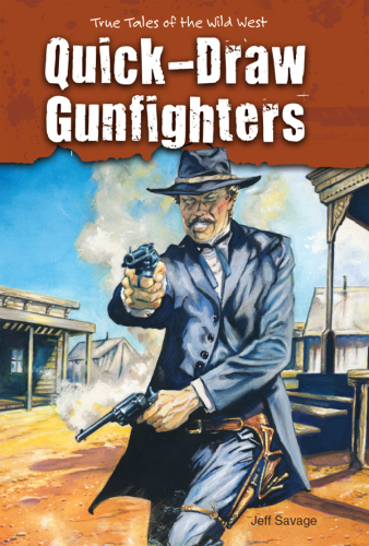 Quick-Draw Gunfighters. True Tales of the Wild West