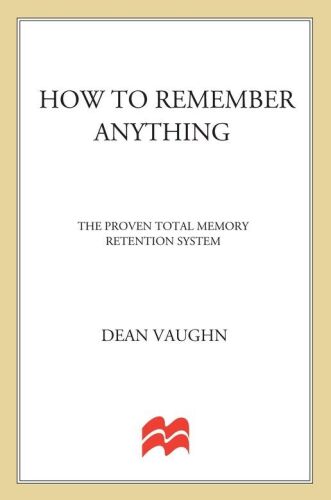How to Remember Anything: The Proven Total Memory Retention System