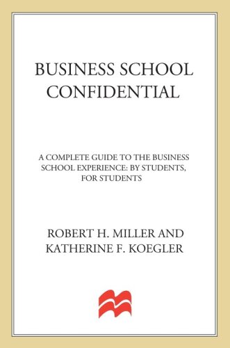 Business School Confidential: A Complete Guide to the Business School Experience: By Students, for Students