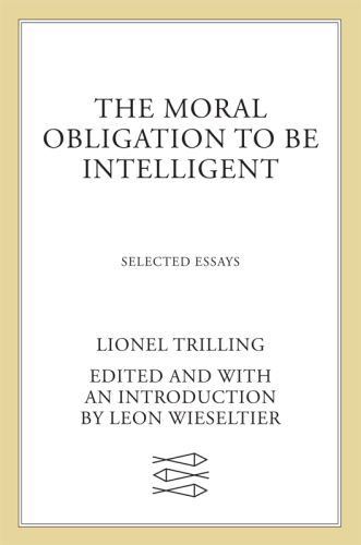 The Moral Obligation to Be Intelligent: Selected Essays of Lionel Trilling