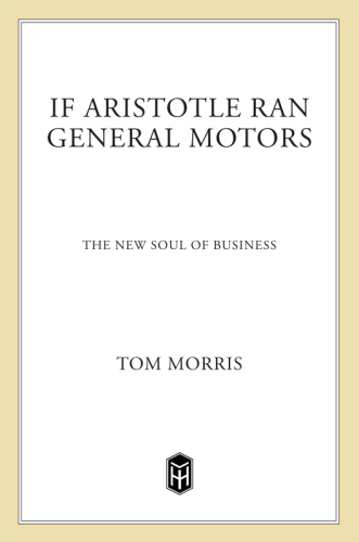 If Aristotle Ran General Motors: The New Soul of Business