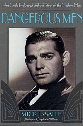 Dangerous Men: Pre-Code Hollywood and the Birth of the Modern Man