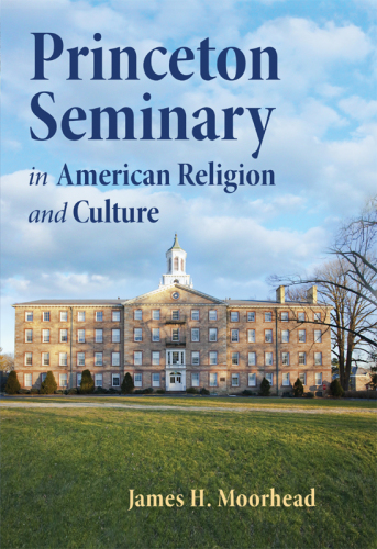 Princeton Seminary in American Religion and Culture