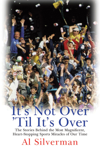It's Not Over 'Til It's Over: The Stories Behind Most Magnificent Heart-Stopping Sports Miracles of Our Time