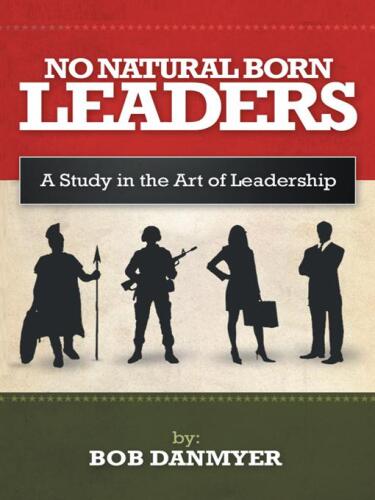 No Natural Born Leaders: A Study in the Art of Leadership