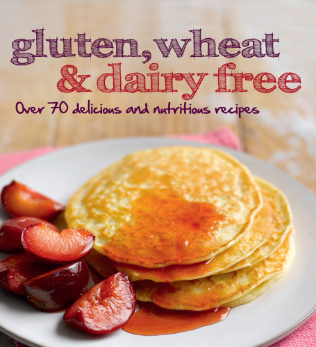 Gluten, Wheat & Dairy Free: Over 70 Delicious and Nutritious Recipes