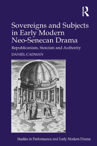 Sovereigns and Subjects in Early Modern Neo-Senecan Drama: Republicanism, Stoicism and Authority