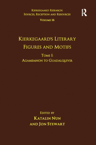 Volume 16, Tome I: Kierkegaard's Literary Figures and Motifs: Agamemnon to Guadalquivir (Kierkegaard Research: Sources, Reception and Resources)