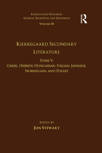 Volume 18, Tome V: Kierkegaard Secondary Literature: Greek, Hebrew, Hungarian, Italian, Japanese, Norwegian, and Polish (Kierkegaard Research: Sources, Reception and Resources)