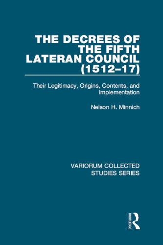 The Decrees of the Fifth Lateran Council (1512–17): Their Legitimacy, Origins, Contents, and Implementation (Variorum Collected Studies)