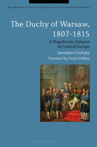 The Duchy of Warsaw, 1807–1815: A Napoleonic Outpost in Central Europe
