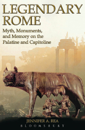 Legendary Rome: Myth, Monuments, and Memory on the Palatine and Capitoline