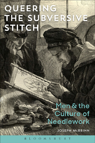 Queering the Subversive Stitch: Men and the Culture of Needlework