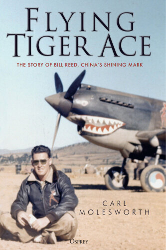 Flying Tiger Ace: The story of Bill Reed, China’s Shining Mark