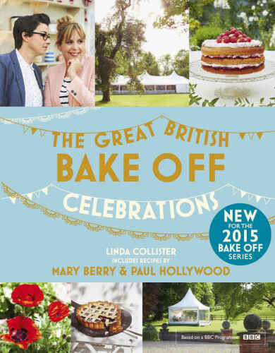 Great British Bake Off: Celebrations: With recipes from the 2015 series