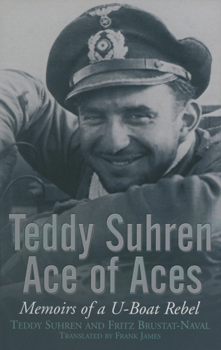 Teddy Suhren, Ace of Aces: Memoirs of a U-Boat Rebel