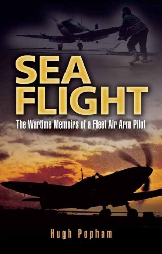 Sea Flight: The Wartime Memoirs of a Fleet Air Arm Pilot