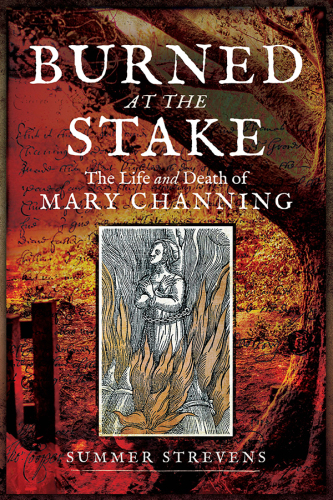 Burned at the Stake: The Life and Death of Mary Channing