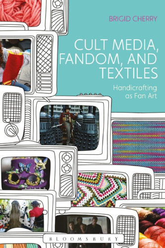 CULT MEDIA, FANDOM, AND TEXTILES: Handicrafting as Fan Art