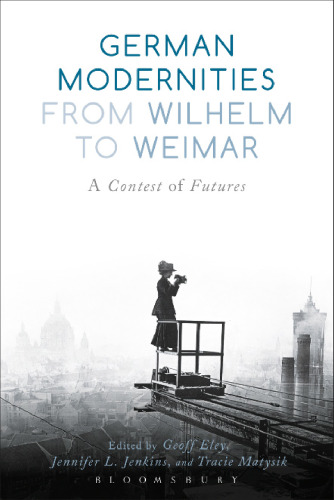 German Modernities from Wilhelm to Weimar: A Contest of Futures