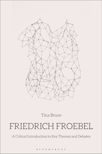 Friedrich Froebel: A Critical Introduction to Key Themes and Debates