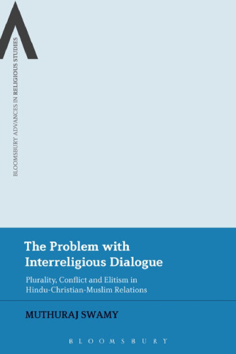 The Problem with Interreligious Dialogue: Plurality, Conflict and Elitism in Hindu–Christian–Muslim Relations