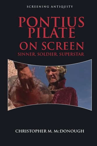 Pontius Pilate on Screen: Sinner, Soldier, Superstar (Screening Antiquity)