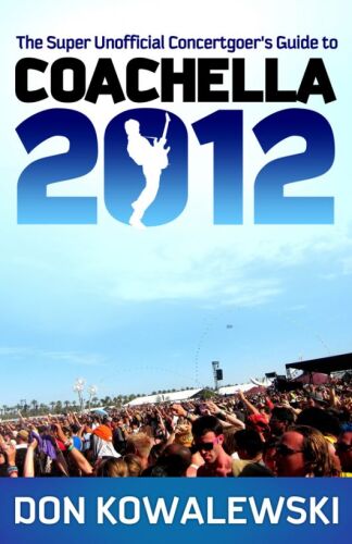 The Super Unofficial Concertgoer's Guide to Coachella 2012