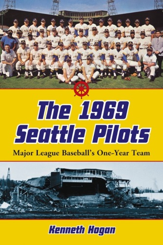 The 1969 Seattle Pilots: Major League Baseball’s One-Year Team