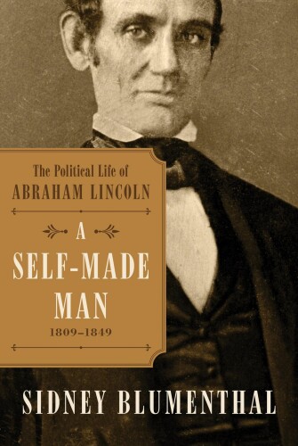 A Self-Made Man: The Political Life of Abraham Lincoln, 1809-1849