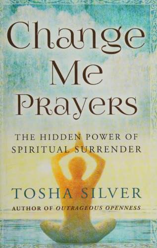 Change Me Prayers: The Hidden Power of Spiritual Surrender